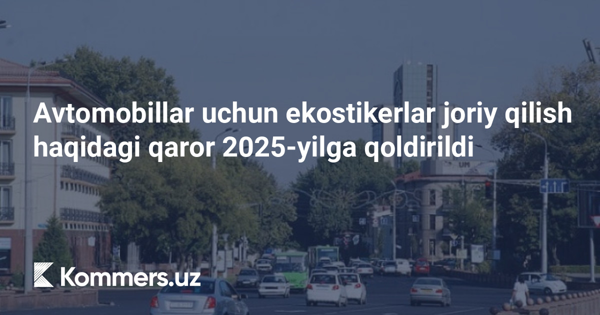 Avtomobillar uchun ekostikerlar joriy qilish haqidagi qaror 2025-yilga qoldirildi